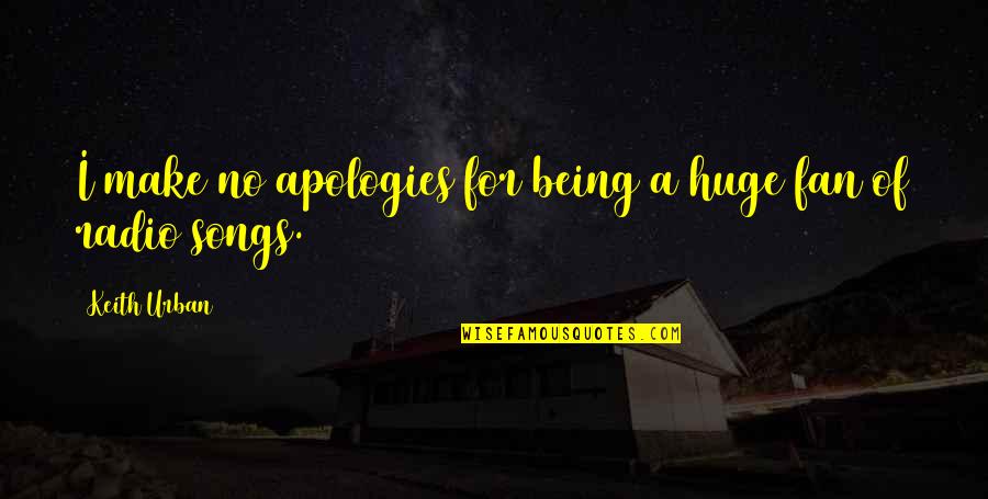 Being Just A Fan Quotes By Keith Urban: I make no apologies for being a huge