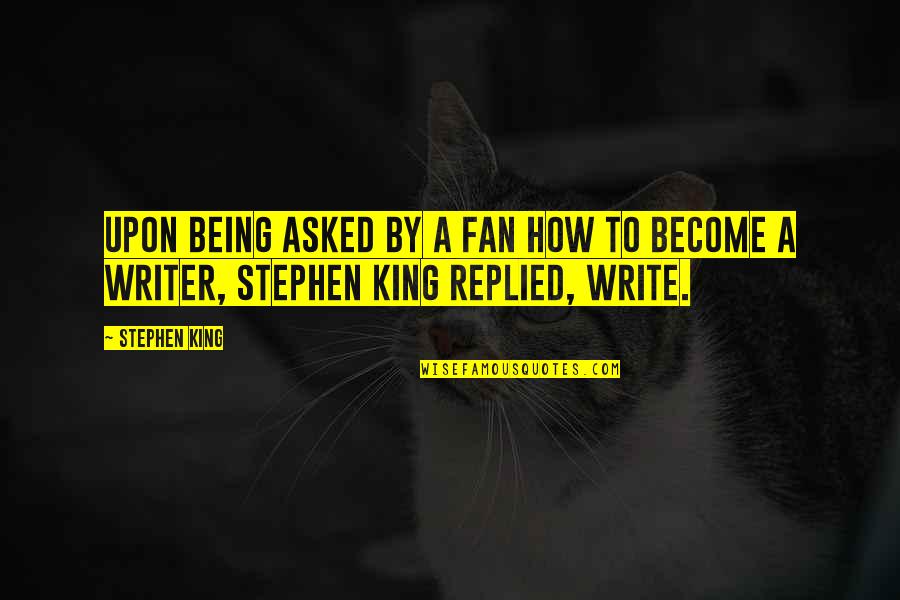 Being Just A Fan Quotes By Stephen King: Upon being asked by a fan how to