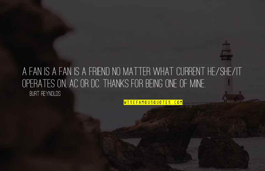 Being Just A Friend Quotes By Burt Reynolds: A fan is a fan is a friend