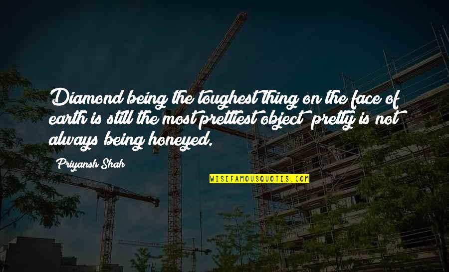 Being Just A Pretty Face Quotes By Priyansh Shah: Diamond being the toughest thing on the face