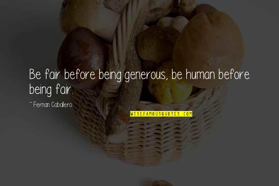 Being Just And Fair Quotes By Fernan Caballero: Be fair before being generous, be human before