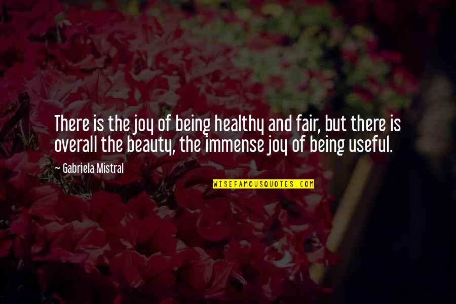 Being Just And Fair Quotes By Gabriela Mistral: There is the joy of being healthy and