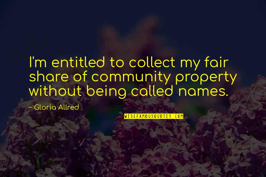 Being Just And Fair Quotes By Gloria Allred: I'm entitled to collect my fair share of