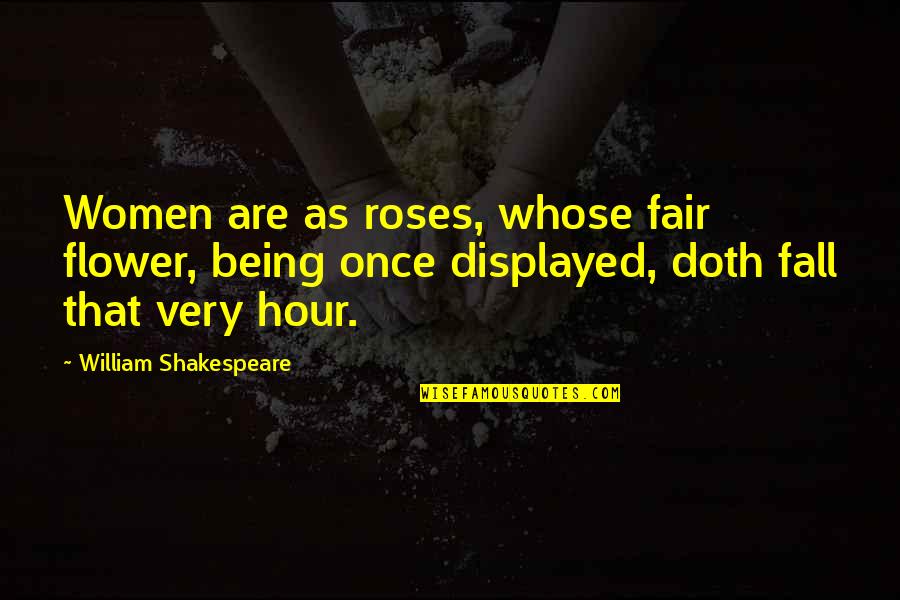 Being Just And Fair Quotes By William Shakespeare: Women are as roses, whose fair flower, being
