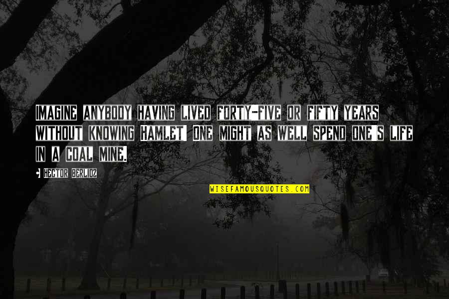 Being Just Another Girl Quotes By Hector Berlioz: Imagine anybody having lived forty-five or fifty years