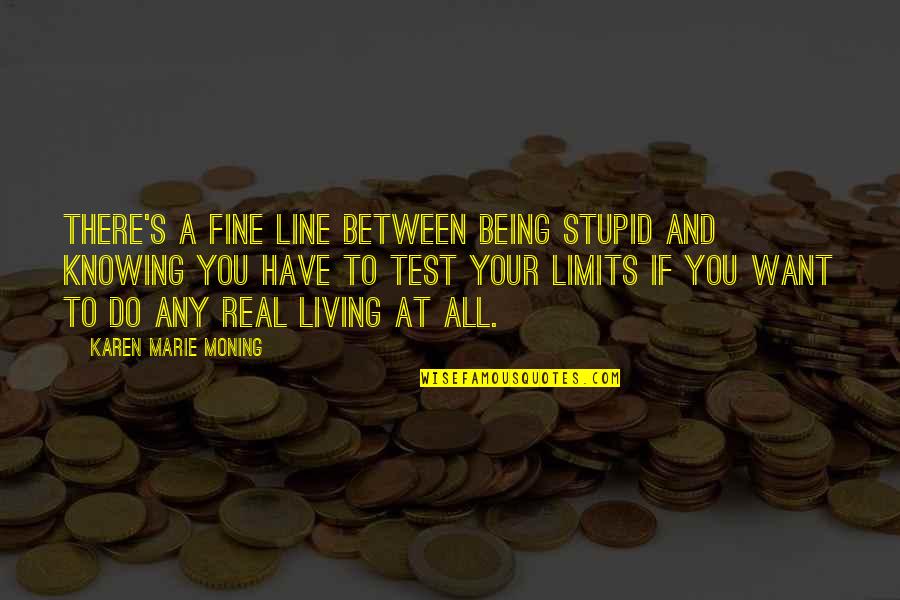 Being Just Fine Quotes By Karen Marie Moning: There's a fine line between being stupid and