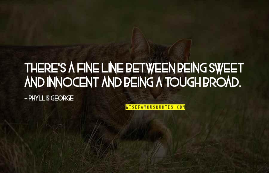 Being Just Fine Quotes By Phyllis George: There's a fine line between being sweet and