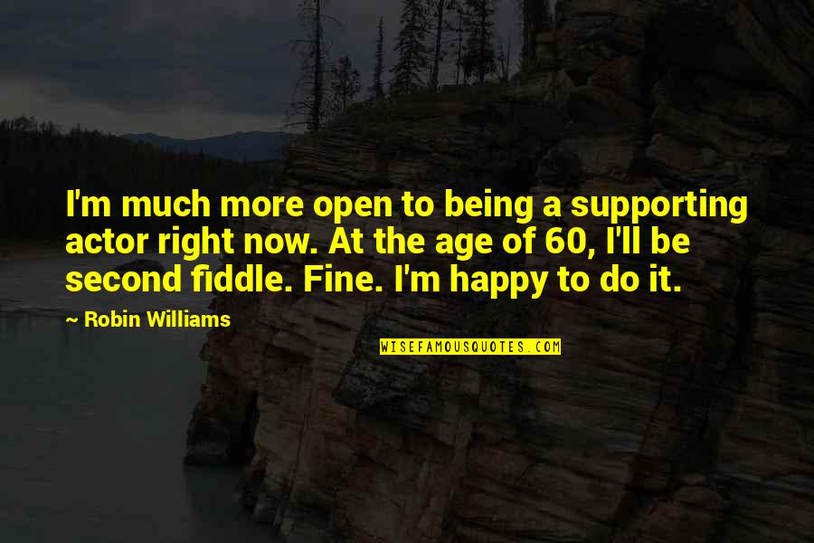 Being Just Fine Quotes By Robin Williams: I'm much more open to being a supporting