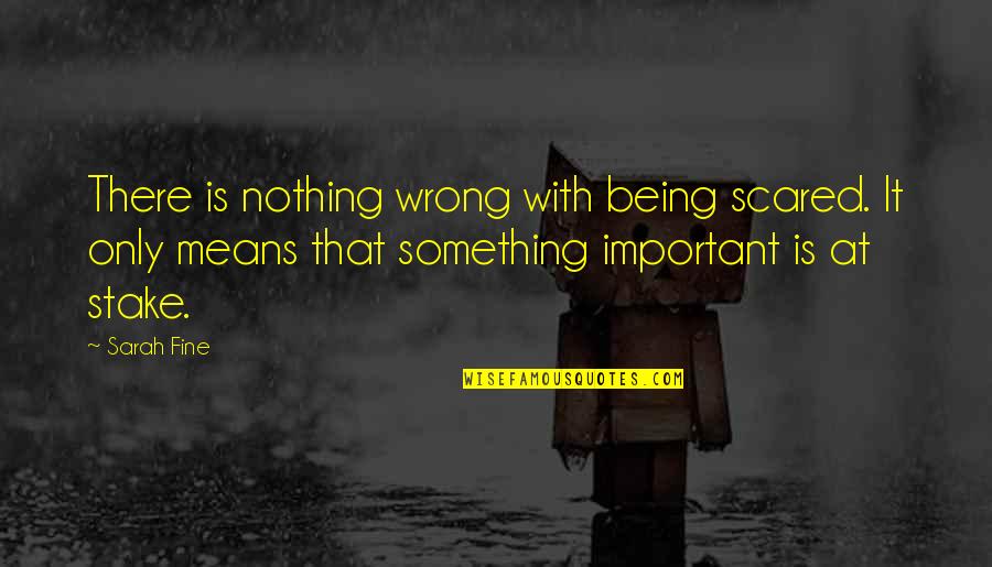 Being Just Fine Quotes By Sarah Fine: There is nothing wrong with being scared. It