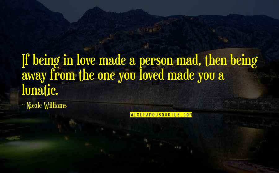 Being Just One Person Quotes By Nicole Williams: If being in love made a person mad,