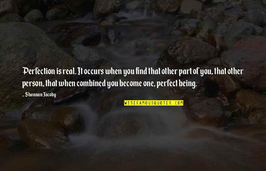 Being Just One Person Quotes By Shannan Jacoby: Perfection is real. It occurs when you find
