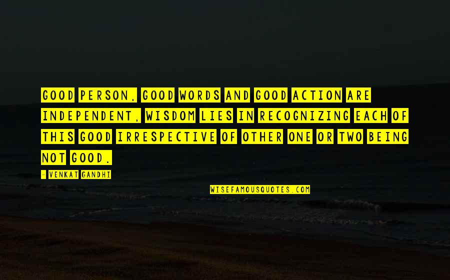 Being Just One Person Quotes By Venkat Gandhi: Good Person, Good Words and Good Action are