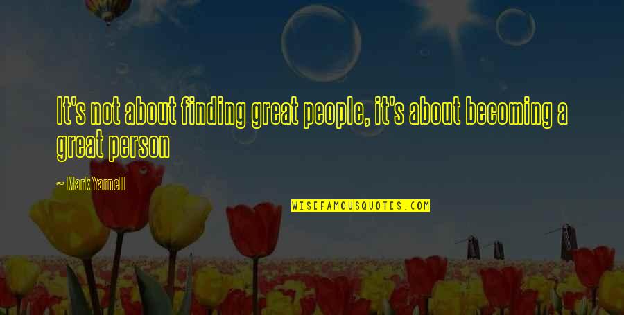Being Kicked Down Quotes By Mark Yarnell: It's not about finding great people, it's about