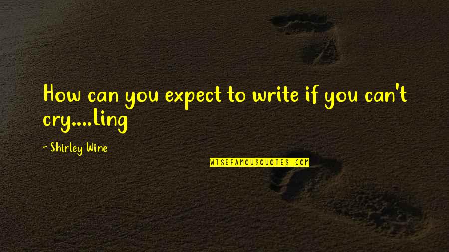 Being Kicked Down Quotes By Shirley Wine: How can you expect to write if you