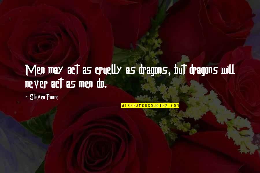 Being Kicked Down Quotes By Steven Poore: Men may act as cruelly as dragons, but