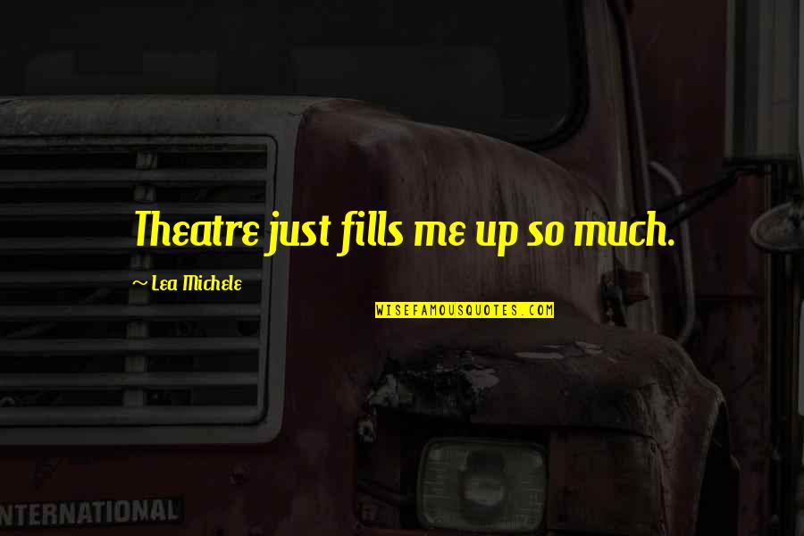 Being Kicked In The Teeth Quotes By Lea Michele: Theatre just fills me up so much.
