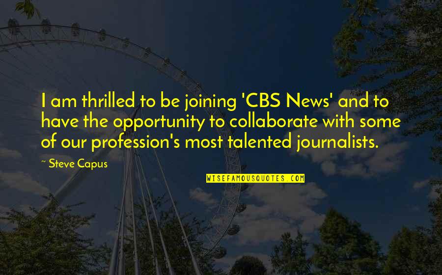 Being Kicked In The Teeth Quotes By Steve Capus: I am thrilled to be joining 'CBS News'