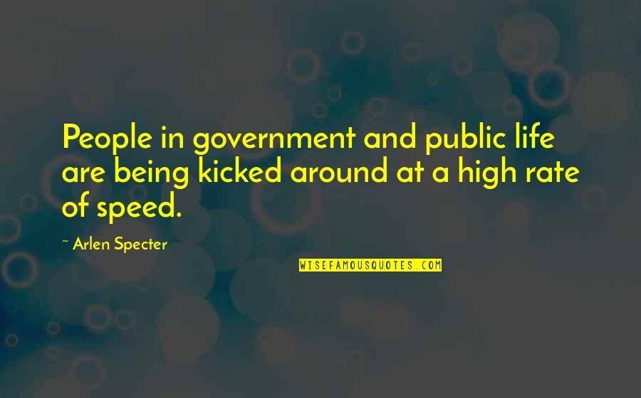 Being Kicked Out Quotes By Arlen Specter: People in government and public life are being