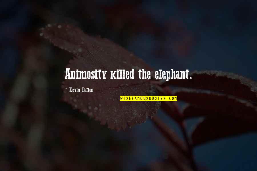 Being Kicked Out Quotes By Kevin Dalton: Animosity killed the elephant. Being Kicked Out Quotes By Kevin Dalton: Animosity killed the elephant.