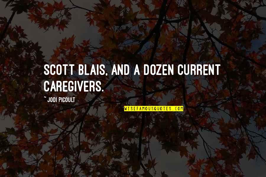 Being Killed By Love Quotes By Jodi Picoult: Scott Blais, and a dozen current caregivers.