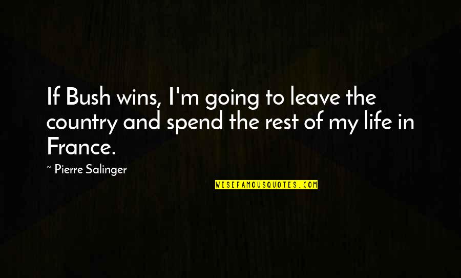 Being Killed By Love Quotes By Pierre Salinger: If Bush wins, I'm going to leave the