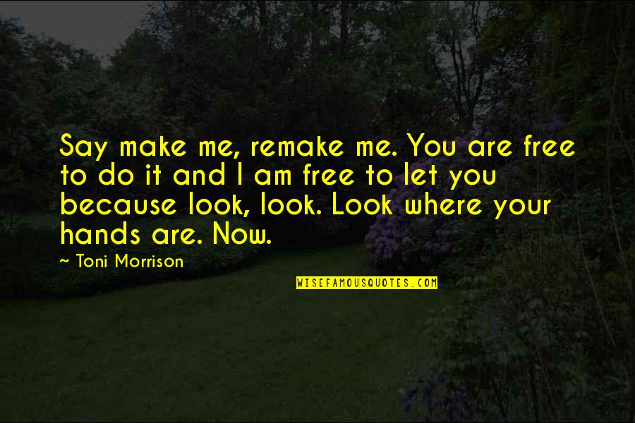 Being Killed By Love Quotes By Toni Morrison: Say make me, remake me. You are free