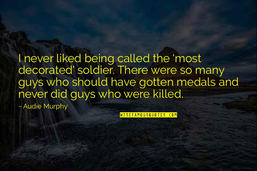 Being Killed Quotes By Audie Murphy: I never liked being called the 'most decorated' Being Killed Quotes By Audie Murphy: I never liked being called the 'most decorated'