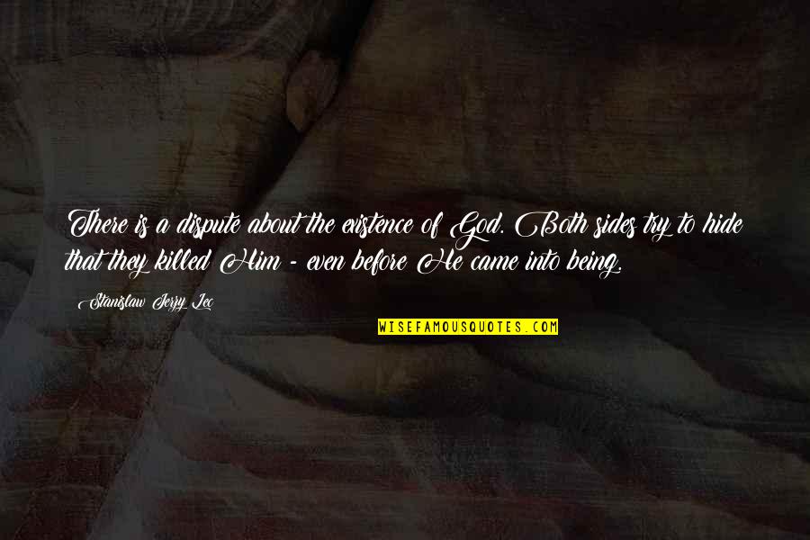 Being Killed Quotes By Stanislaw Jerzy Lec: There is a dispute about the existence of Being Killed Quotes By Stanislaw Jerzy Lec: There is a dispute about the existence of