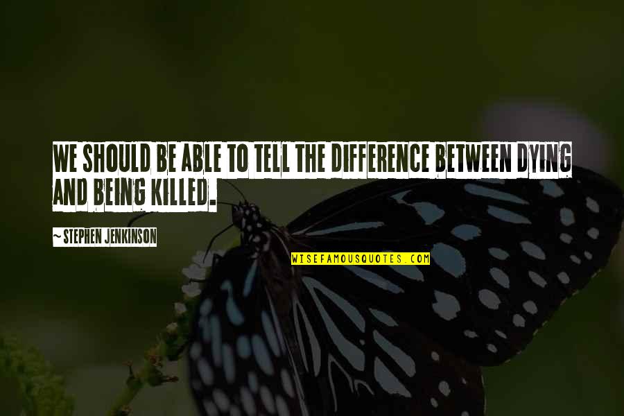 Being Killed Quotes By Stephen Jenkinson: We should be able to tell the difference Being Killed Quotes By Stephen Jenkinson: We should be able to tell the difference