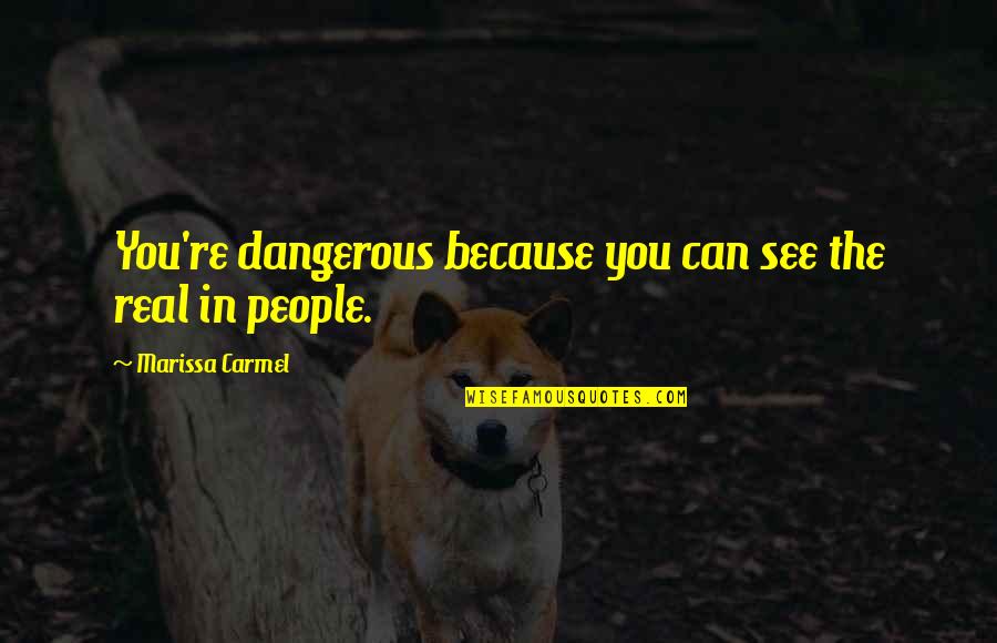 Being Kind And Considerate Quotes By Marissa Carmel: You're dangerous because you can see the real