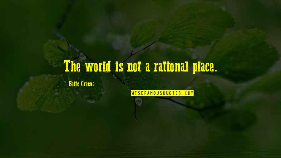 Being Kind And Forgiving Quotes By Bette Greene: The world is not a rational place.