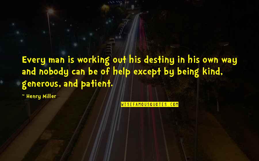 Being Kind And Generous Quotes By Henry Miller: Every man is working out his destiny in
