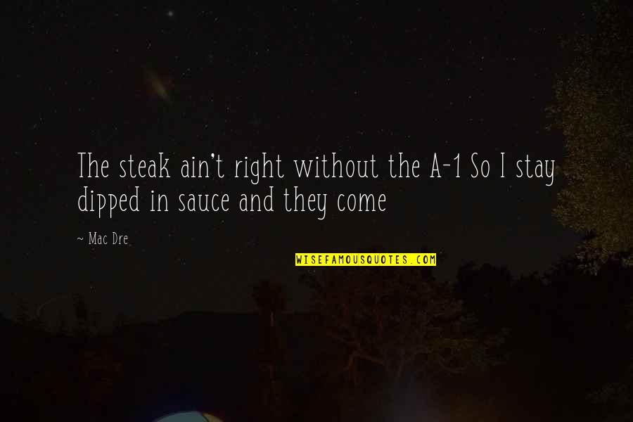 Being Kind And Generous Quotes By Mac Dre: The steak ain't right without the A-1 So