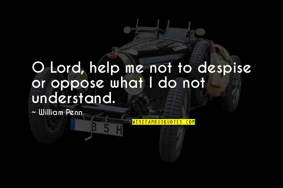 Being Kind And Generous Quotes By William Penn: O Lord, help me not to despise or