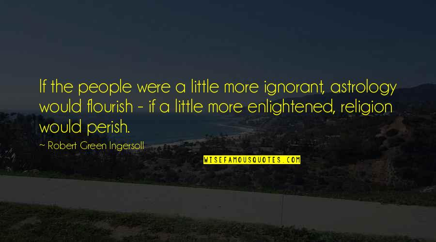Being Kind And Gentle Quotes By Robert Green Ingersoll: If the people were a little more ignorant,
