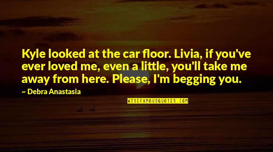 Being Kind And Helpful Quotes By Debra Anastasia: Kyle looked at the car floor. Livia, if