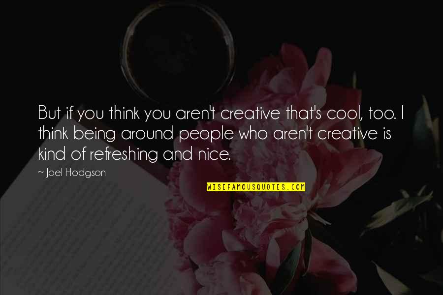 Being Kind And Nice Quotes By Joel Hodgson: But if you think you aren't creative that's