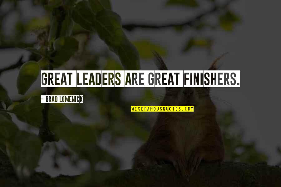 Being Kind And Thoughtful Quotes By Brad Lomenick: Great leaders are great finishers.