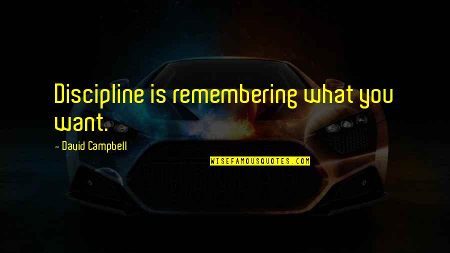 Being Kind And Thoughtful Quotes By David Campbell: Discipline is remembering what you want.