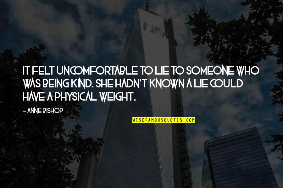 Being Kind Quotes By Anne Bishop: It felt uncomfortable to lie to someone who Being Kind Quotes By Anne Bishop: It felt uncomfortable to lie to someone who