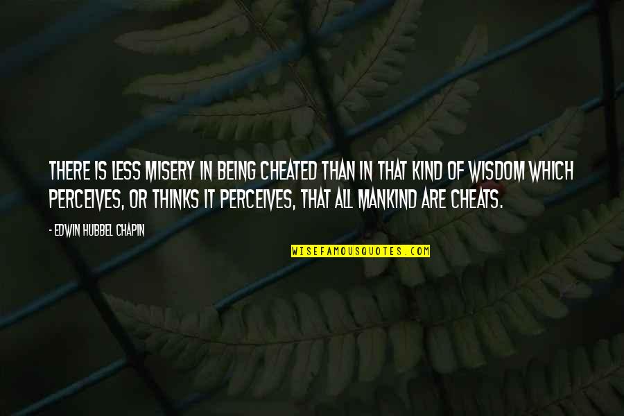 Being Kind Quotes By Edwin Hubbel Chapin: There is less misery in being cheated than Being Kind Quotes By Edwin Hubbel Chapin: There is less misery in being cheated than