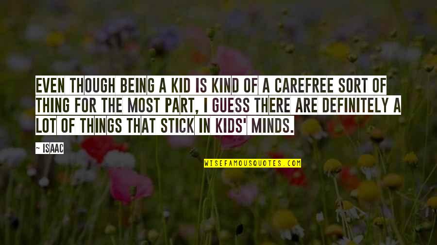 Being Kind Quotes By Isaac: Even though being a kid is kind of Being Kind Quotes By Isaac: Even though being a kid is kind of