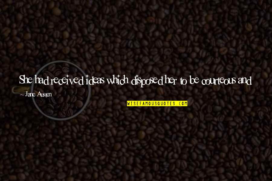 Being Kind Quotes By Jane Austen: She had received ideas which disposed her to Being Kind Quotes By Jane Austen: She had received ideas which disposed her to