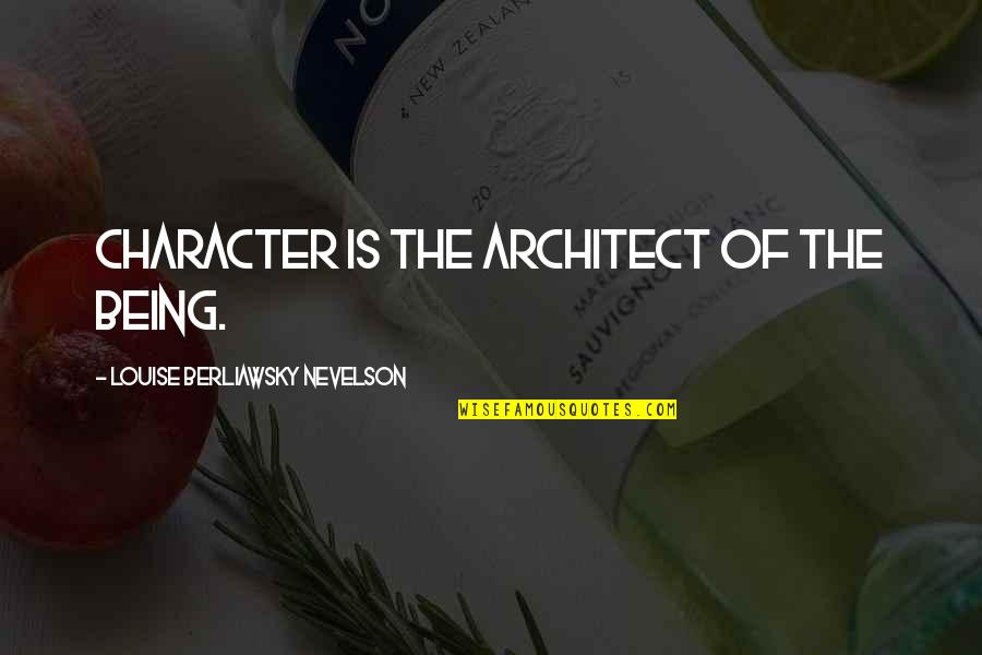 Being Kind Quotes By Louise Berliawsky Nevelson: Character is the architect of the being. Being Kind Quotes By Louise Berliawsky Nevelson: Character is the architect of the being.