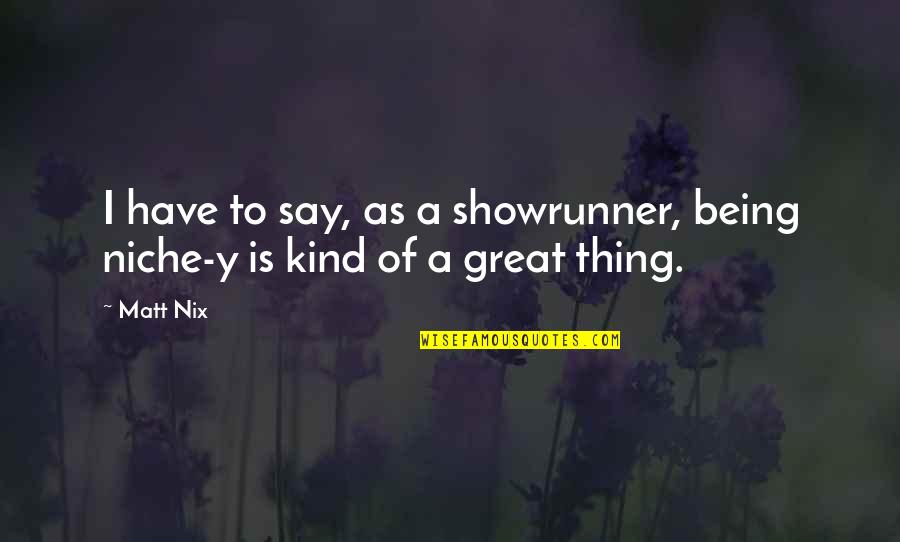 Being Kind Quotes By Matt Nix: I have to say, as a showrunner, being