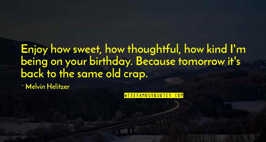 Being Kind Quotes By Melvin Helitzer: Enjoy how sweet, how thoughtful, how kind I'm Being Kind Quotes By Melvin Helitzer: Enjoy how sweet, how thoughtful, how kind I'm