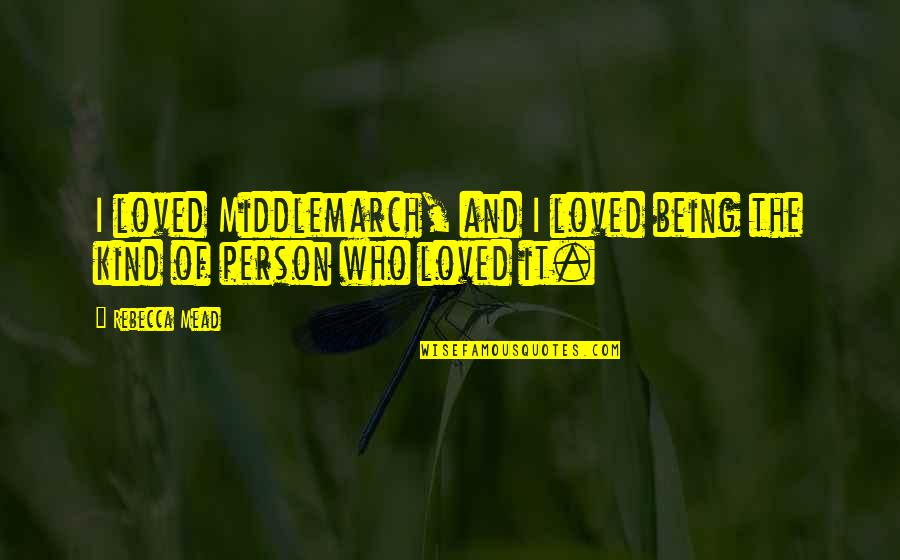 Being Kind Quotes By Rebecca Mead: I loved Middlemarch, and I loved being the