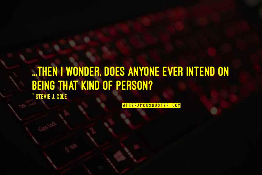 Being Kind Quotes By Stevie J. Cole: ...then I wonder, does anyone ever intend on