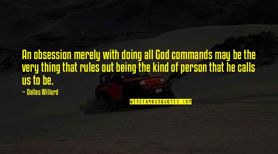 Being Kind To All Quotes By Dallas Willard: An obsession merely with doing all God commands