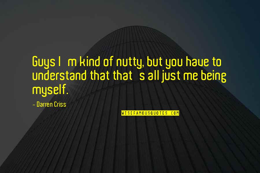 Being Kind To All Quotes By Darren Criss: Guys I'm kind of nutty, but you have